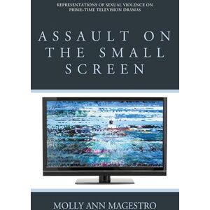 Rowman & Littlefield Publishers Assault on the Small Screen: Representations of Sexual Violence on Prime Time Television Dramas Rowman & Littlefield Publishers Assault on the Small Screen: Representations of Sexual Violence on Prime Time Television Dramas