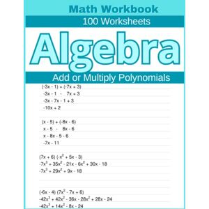 Atkins, Lindsay Algebra Adding or Multiplying Polynomials Math Workbook 100 Worksheets: Hands-on Practice for Adding or Multiplying Polynomials in Algebra Atkins, Lindsay Algebra Adding or Multiplying Polynomials Math Workbook 100 Worksheets: Hands-on Practice for Adding or Multiplying Polynomials in Algebra
