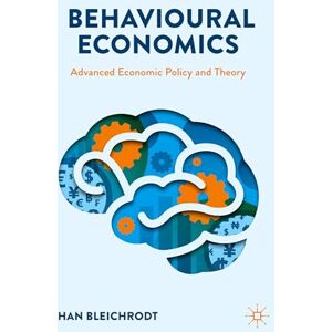 Bleichrodt, Han Behavioural Economics: Advanced Economic Policy and Theory Bleichrodt, Han Behavioural Economics: Advanced Economic Policy and Theory