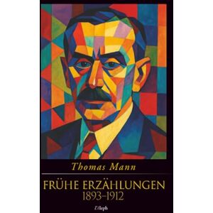 Mann, Thomas Frühe Erzählungen (1893–1912) (Thomas Mann) Mann, Thomas Frühe Erzählungen (1893–1912) (Thomas Mann)