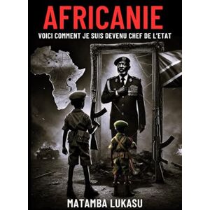 Lukasu, Matamba AFRICANIE: VOICI COMME JE SUIS DEVENU CHEF DE L'ETAT Lukasu, Matamba AFRICANIE: VOICI COMME JE SUIS DEVENU CHEF DE L'ETAT
