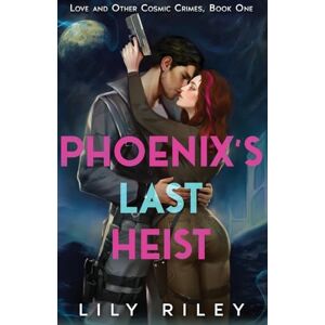 Riley, Lily Phoenix's Last Heist: Love and Other Cosmic Crimes, Book One Riley, Lily Phoenix's Last Heist: Love and Other Cosmic Crimes, Book One