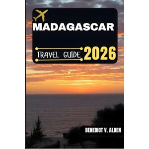 Alden, Benedict V. MADAGASCAR TRAVEL GUIDE: Discover hidden gems, practical tips, and memorable experiences for every step of your travel adventure. Alden, Benedict V. MADAGASCAR TRAVEL GUIDE: Discover hidden gems, practical tips, and memorable experiences for every step of your travel adventure.