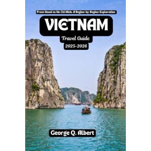 Albert, George Q. Vietnam Travel Guide 2025-2026: From Hanoi to Ho Chi Minh: A Region-by-Region Exploration (Easygoing Journeys) Albert, George Q. Vietnam Travel Guide 2025-2026: From Hanoi to Ho Chi Minh: A Region-by-Region Exploration (Easygoing Journeys)