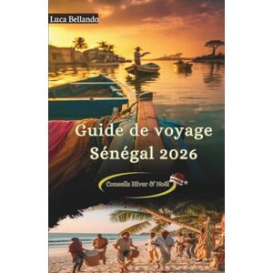 Bellando, Luca Guide de voyage Sénégal 2026: Cartes interactives & QR, conseils locaux vérifiés, itinéraires 3/5/7 jours et guide pratique hiver & Noël Bellando, Luca Guide de voyage Sénégal 2026: Cartes interactives & QR, conseils locaux vérifiés, itinéraires 3/5/7 jours et guide pratique hiver & Noël