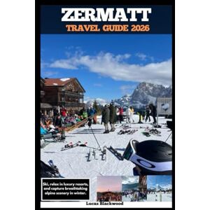 Blackwood, Lucas ZERMATT TRAVEL GUIDE 2026: Ski, relax in luxury resorts, and capture breathtaking alpine scenery in winter (DESTINATION GUIDE TO GLOBAL TRAVELER) Blackwood, Lucas ZERMATT TRAVEL GUIDE 2026: Ski, relax in luxury resorts, and capture breathtaking alpine scenery in winter (DESTINATION GUIDE TO GLOBAL TRAVELER)