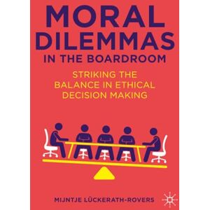 Lückerath-Rovers, Mijntje Moral Dilemmas in the Boardroom: Striking the Balance in Ethical Decision Making Lückerath-Rovers, Mijntje Moral Dilemmas in the Boardroom: Striking the Balance in Ethical Decision Making
