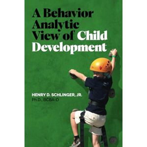 Schlinger Jr., Dr. Henry D. A behavior analytic view of child development Schlinger Jr., Dr. Henry D. A behavior analytic view of child development
