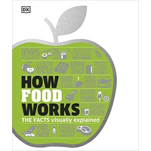 DK How Food Works: The Facts Visually Explained (How Things Work) ( How Stuff Works) DK How Food Works: The Facts Visually Explained (How Things Work) ( How Stuff Works)