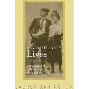 Arrington, Lauren Revolutionary Lives: Constance and Casimir Markievicz Arrington, Lauren Revolutionary Lives: Constance and Casimir Markievicz