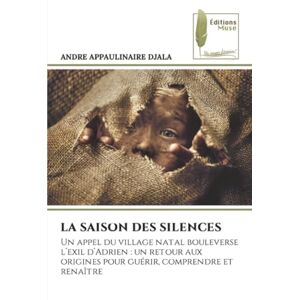 DJALA, ANDRE APPAULINAIRE LA SAISON DES SILENCES: Un appel du village natal bouleverse l’exil d’Adrien : un retour aux origines pour guérir, comprendre et renaître DJALA, ANDRE APPAULINAIRE LA SAISON DES SILENCES: Un appel du village natal bouleverse l’exil d’Adrien : un retour aux origines pour guérir, comprendre et renaître
