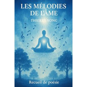 Yong, Thierry Les mélodies de l'âme: Recueil de poèmes ésotériques Yong, Thierry Les mélodies de l'âme: Recueil de poèmes ésotériques