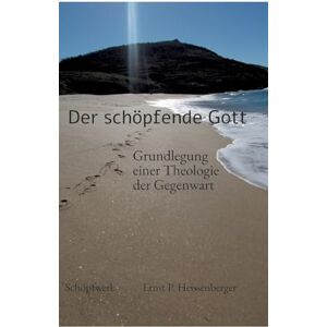 Heissenberger, Ernst P Der schöpfende Gott: Grundlegung einer Theologie der Gegenwart Heissenberger, Ernst P Der schöpfende Gott: Grundlegung einer Theologie der Gegenwart