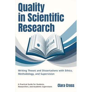 Cross Quality in Scientific Research: Writing Theses and Dissertations with Ethics, Methodology, and Supervision: 4 (Mastering Scientific Research) Cross Quality in Scientific Research: Writing Theses and Dissertations with Ethics, Methodology, and Supervision: 4 (Mastering Scientific Research)