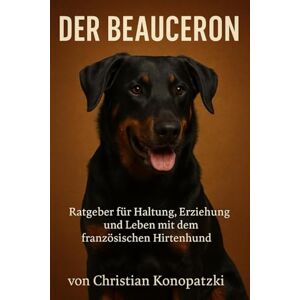Konopatzki, Christian Beauceron Ratgeber Das Beauceron Buch Konopatzki, Christian Beauceron Ratgeber Das Beauceron Buch