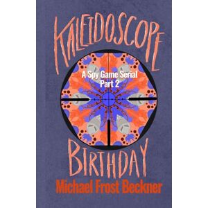 Beckner, Michael Frost Kaleidoscope Birthday: Part 2 (Kaleidoscope: A Spy Game Serial) Beckner, Michael Frost Kaleidoscope Birthday: Part 2 (Kaleidoscope: A Spy Game Serial)