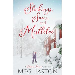 Easton, Meg Stockings, Snow, and Mistletoe: A Christmas Romance Collection Easton, Meg Stockings, Snow, and Mistletoe: A Christmas Romance Collection
