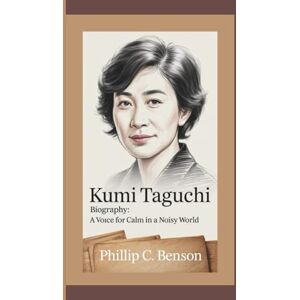 Benson, Phillip C. KUMI TAGUCHI BIOGRAPHY: A Voice for Calm in a Noisy World Lessons in Presence and Purpose from a Life in Journalism. Benson, Phillip C. KUMI TAGUCHI BIOGRAPHY: A Voice for Calm in a Noisy World Lessons in Presence and Purpose from a Life in Journalism.
