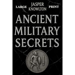 Knowlton, Jasper Ancient Military Secrets (Large Print): 1,001 Strange Rules of Engagement, Brutal Training Rituals, Legends, and Fascinating Trivia from History’s Elite Ancient Warriors Knowlton, Jasper Ancient Military Secrets (Large Print): 1,001 Strange Rules of Engagement, Brutal Training Rituals, Legends, and Fascinating Trivia from History’s Elite Ancient Warriors