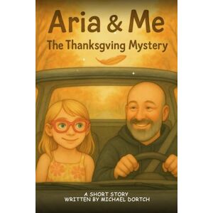 Dortch, Michael Aria & Me: The Thanksgiving Mystery (Aria & Me Holiday Tales) Dortch, Michael Aria & Me: The Thanksgiving Mystery (Aria & Me Holiday Tales)