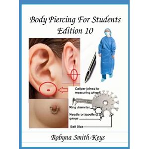Smith-Keys, Robyna Body Piercing For Students Edition 10: Training Code SIBBSKS505A Provide upper body piercing (Beauty School Books Training Manuals For Beauty Pathways Academy) Smith-Keys, Robyna Body Piercing For Students Edition 10: Training Code SIBBSKS505A Provide upper body piercing (Beauty School Books Training Manuals For Beauty Pathways Academy)