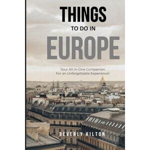 Hilton, Beverly Things To Do In Europe: Plan the Perfect Trip With Ease! (Things To Do Travel Guides) Hilton, Beverly Things To Do In Europe: Plan the Perfect Trip With Ease! (Things To Do Travel Guides)