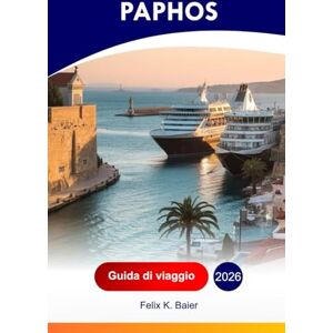 Baier, Felix K Paphos Guida di viaggio 2026: Esplora le attrazioni, le spiagge, gli hotel, le antiche rovine, la cultura locale e i consigli degli esperti di Cipro con itinerari perfetti Baier, Felix K Paphos Guida di viaggio 2026: Esplora le attrazioni, le spiagge, gli hotel, le antiche rovine, la cultura locale e i consigli degli esperti di Cipro con itinerari perfetti