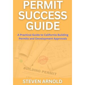 Arnold, Steven Permit Success Guide: A Practical Guide to California Building Permits and Development Approvals. Arnold, Steven Permit Success Guide: A Practical Guide to California Building Permits and Development Approvals.