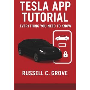 C. Grove, Russell Tesla App Tutorial: Everything You Need to Know: A Step-by-Step Guide to Mastering Remote Controls, Smart Features, Charging, Upgrades, and Everyday Use C. Grove, Russell Tesla App Tutorial: Everything You Need to Know: A Step-by-Step Guide to Mastering Remote Controls, Smart Features, Charging, Upgrades, and Everyday Use