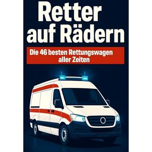 Schröder, Lily Retter auf Rädern: Die 46 besten Rettungswagen aller Zeiten Schröder, Lily Retter auf Rädern: Die 46 besten Rettungswagen aller Zeiten