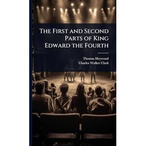 Heywood, Thomas The First and Second Parts of King Edward the Fourth Heywood, Thomas The First and Second Parts of King Edward the Fourth