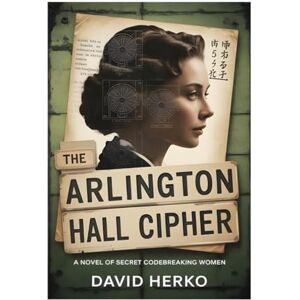 Herko, David The Arlington Hall Cipher: A Novel Of Secret Codebreaking Women (Women's Fiction) Herko, David The Arlington Hall Cipher: A Novel Of Secret Codebreaking Women (Women's Fiction)