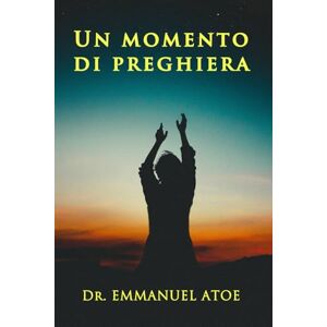 Atoe, Dr Emmanuel Un Momento di Preghiera Atoe, Dr Emmanuel Un Momento di Preghiera
