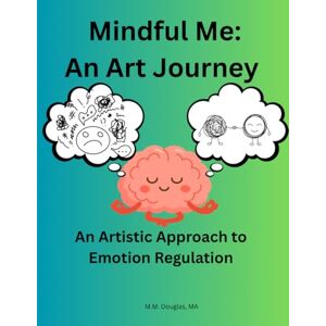 Douglas, M. M. Mindful Me: An Art Journey: An Artistic Approach to Emotion Regulation Douglas, M. M. Mindful Me: An Art Journey: An Artistic Approach to Emotion Regulation