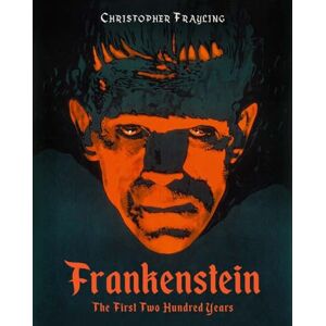 Christopher Frayling Frankenstein: The First Two Hundred Years Christopher Frayling Frankenstein: The First Two Hundred Years