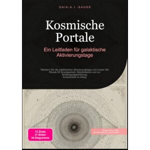 Sauge, Gaia A.I. Kosmische Portale: Ein Leitfaden für galaktische Aktivierungstage Sauge, Gaia A.I. Kosmische Portale: Ein Leitfaden für galaktische Aktivierungstage