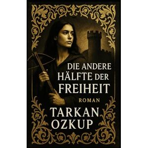 Ozkup, Tarkan Die andere Hälfte der Freiheit: Ein Roman über Mut, Erinnerung und das, was fehlt. Ozkup, Tarkan Die andere Hälfte der Freiheit: Ein Roman über Mut, Erinnerung und das, was fehlt.