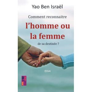 Ben Israël, YAO Comment reconnaître l'homme ou la femme de sa destinée ? Ben Israël, YAO Comment reconnaître l'homme ou la femme de sa destinée ?