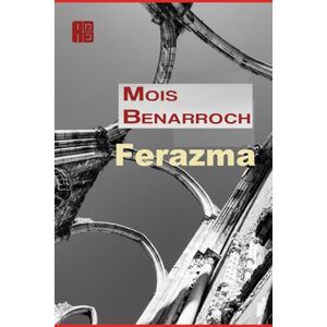 Benarroch, Mois Ferazma (Los libros de Mois Benarroch. Premio A.Einstein de literatura 2023. Premio Jacqueline Kahanoff 2023. Premio Yehuda Amichai.) Benarroch, Mois Ferazma (Los libros de Mois Benarroch. Premio A.Einstein de literatura 2023. Premio Jacqueline Kahanoff 2023. Premio Yehuda Amichai.)