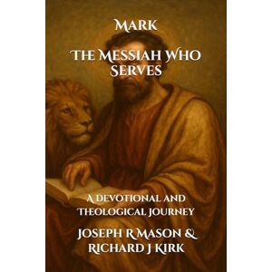 Mason, Joseph R Mark The Messiah Who Serves: A Devotional and Theological Journey (New Testament Theology) Mason, Joseph R Mark The Messiah Who Serves: A Devotional and Theological Journey (New Testament Theology)