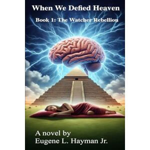 Hayman Jr., Mr. Eugene Louis When We Defied Heaven: Book 1, The Watcher Rebellion Hayman Jr., Mr. Eugene Louis When We Defied Heaven: Book 1, The Watcher Rebellion