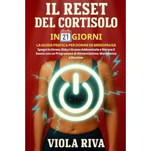 Riva, Viola Il Reset Del Cortisolo In 21 Giorni: La Guida Pratica Per Donne In Menopausa: Spegni lo Stress, Riduci Grasso Addominale e Ritrova il Sonno con un Programma di Alimentazione, Movimento e Routine. Riva, Viola Il Reset Del Cortisolo In 21 Giorni: La Guida Pratica Per Donne In Menopausa: Spegni lo Stress, Riduci Grasso Addominale e Ritrova il Sonno con un Programma di Alimentazione, Movimento e Routine.