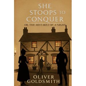 GOLDSMITH, OLIVER She Stoops to Conquer: Or, The Mistakes of a Night GOLDSMITH, OLIVER She Stoops to Conquer: Or, The Mistakes of a Night