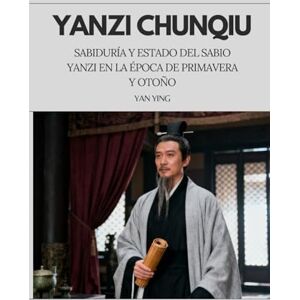 Yan, Ying Yanzi Chunqiu: Sabiduría y Estado del Sabio Yanzi en la Época de Primavera y Otoño Yan, Ying Yanzi Chunqiu: Sabiduría y Estado del Sabio Yanzi en la Época de Primavera y Otoño