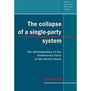 Gill, Graeme The Collapse of a Single-Party System: The Disintegration of the Communist Party of the Soviet Union: 94 (Cambridge Russian, Soviet and Post-Soviet Studies, Series Number 94) Gill, Graeme The Collapse of a Single-Party System: The Disintegration of the Communist Party of the Soviet Union: 94 (Cambridge Russian, Soviet and Post-Soviet Studies, Series Number 94)