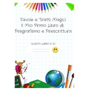 FERRO, JESSICA Favole e Tratti Magici Il Mio Primo Libro di Pregrafismo e Prescrittura: ESERCIZI DI PRESCRITTURA, FAVOLE DA LEGGERE E DISEGNI DA COLORARE FERRO, JESSICA Favole e Tratti Magici Il Mio Primo Libro di Pregrafismo e Prescrittura: ESERCIZI DI PRESCRITTURA, FAVOLE DA LEGGERE E DISEGNI DA COLORARE