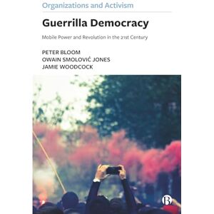 Bloom, Peter Guerrilla Democracy: Mobile Power and Revolution in the 21st Century (Organizations and Activism) Bloom, Peter Guerrilla Democracy: Mobile Power and Revolution in the 21st Century (Organizations and Activism)
