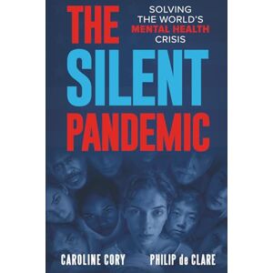 Cory, Caroline THE SILENT PANDEMIC: Solving The World's Mental Health Crisis Cory, Caroline THE SILENT PANDEMIC: Solving The World's Mental Health Crisis
