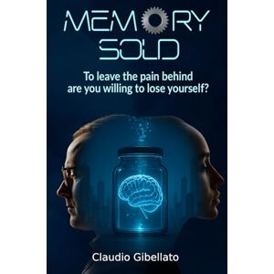 Gibellato, Claudio MEMORY SOLD: To leave the pain behind — are you willing to lose yourself? (Reflected Future) Gibellato, Claudio MEMORY SOLD: To leave the pain behind — are you willing to lose yourself? (Reflected Future)