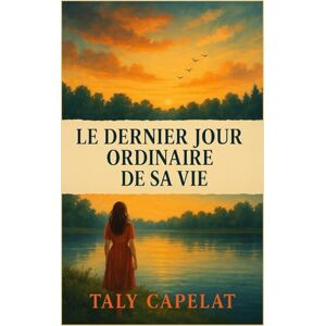 CAPELAT, Taly Le dernier jour ordinaire de sa vie: Et si un simple carnet pouvait bouleverser tout ce qu’on croyait figé ? CAPELAT, Taly Le dernier jour ordinaire de sa vie: Et si un simple carnet pouvait bouleverser tout ce qu’on croyait figé ?
